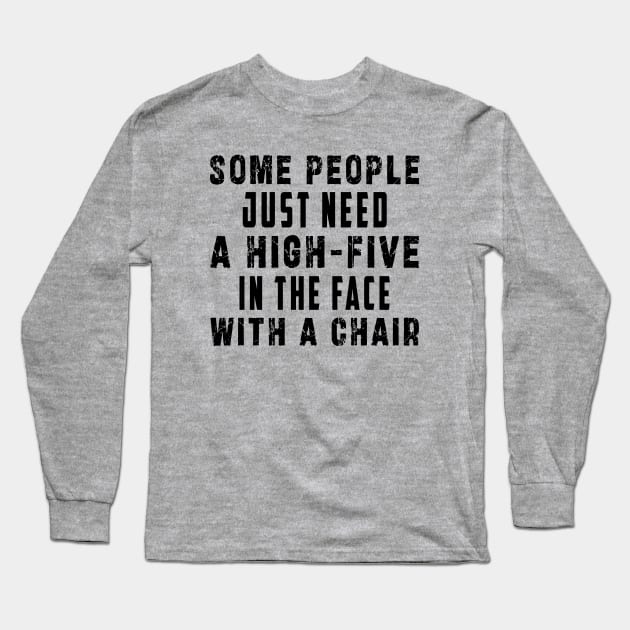 some people need just a high five in the face with a chair Long Sleeve T-Shirt by Ksarter